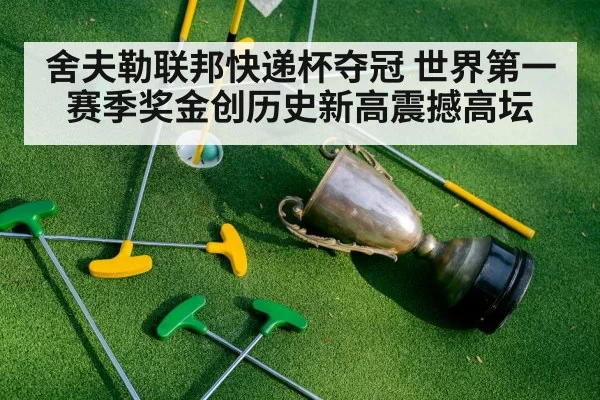 舍夫勒联邦快递杯夺冠 世界第一赛季奖金创历史新高震撼高坛